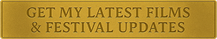 
Gold rectangular button reading ‘Get My Latest Films & Festival Updates’ – newsletter subscription for Arek Zasowski
