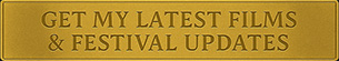 
Gold rectangular button reading ‘Get My Latest Films & Festival Updates’ – newsletter subscription for Arek Zasowski
